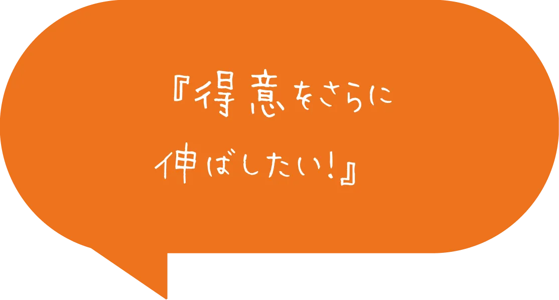 得意をさらに伸ばしたい!